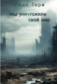 Книга. "Мы уничтожили свой мир" читать онлайн