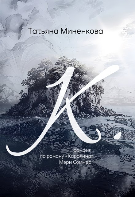 Книга. "&quot;К&quot; - фанфик по роману &quot;Каролина&quot; Мэри Соммер" читать онлайн