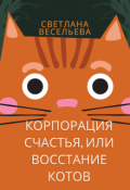Обложка книги ""Корпорация счастья", или Восстание котов"