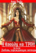 Обложка книги "Я взойду на Трон или Любовь, порождающая легенды"