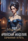 Обложка книги "Арвийская академия магии. Сорванная печать"