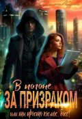 Обложка книги " В погоне за призраком. Или ты просто космос, Босс! "