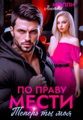 Обложка книги "По праву мести. Теперь ты моя"