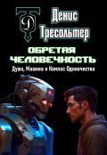 Обложка книги "Обретая Человечность. Душа, Машина и Компас Одиночества."