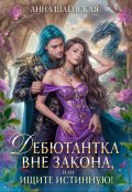 Обложка книги "Дебютантка вне закона, или Ищите истинную!"