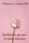 Обложка книги "Любишь розы - терпи шипы"