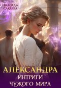 Обложка книги "Александра. Интриги чужого мира"