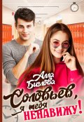 Обложка книги "Соловьёв, я тебя ненавижу!"