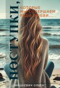 Обложка книги "Поступки, которые мы совершаем ради любви..."