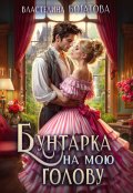 Обложка книги "Бунтарка на мою голову"