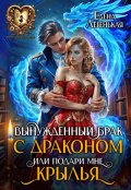 Обложка книги "Вынужденный брак с драконом, или Подари мне крылья!"