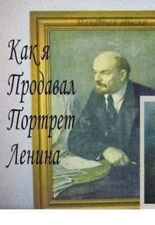 Книга. "Как я портрет Ленина продавал. " читать онлайн