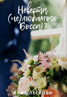 Книга. "Невеста (не)любимого Босса!?" читать онлайн