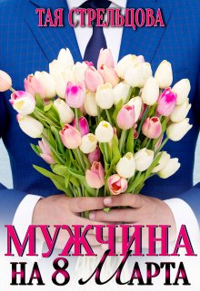 Книга. "Мужчина на 8 Марта" читать онлайн