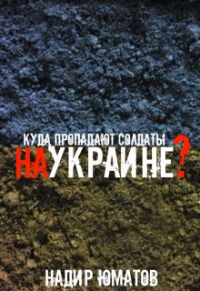 Книга. "Куда пропадают солдаты, на Украине?" читать онлайн