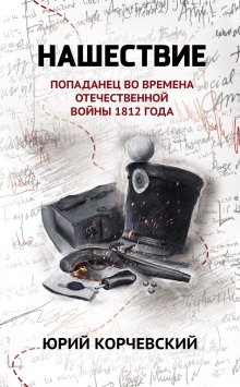Книга. "Нашествие: попаданец во времена Отечественной войны 1812 года" читать онлайн