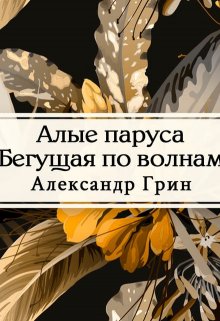 Книга. "Алые паруса. Бегущая по волнам" читать онлайн