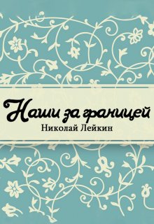 Книга. "Наши за границей. Юмористическое описание поездки супругов Николая Ивановича и Глафиры Семеновны Ивановых в Париж и обратно" читать онлайн