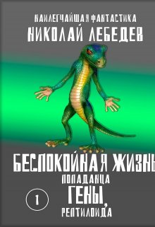 Книга. "Беспокойная жизнь попаданца Гены, рептилоида" читать онлайн